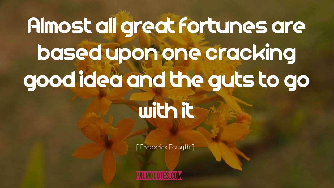 Frederick Forsyth Quotes: Almost all great fortunes are