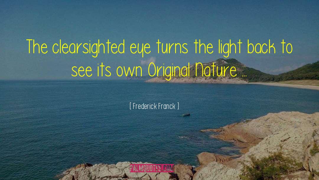 Frederick Franck Quotes: The clearsighted eye turns the