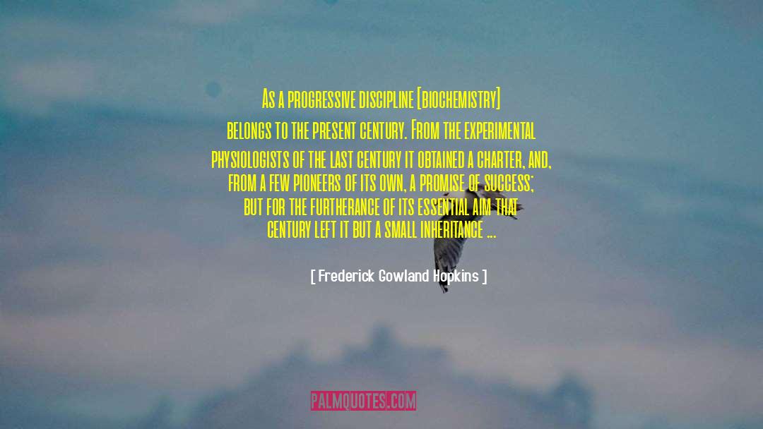 Frederick Gowland Hopkins Quotes: As a progressive discipline [biochemistry]