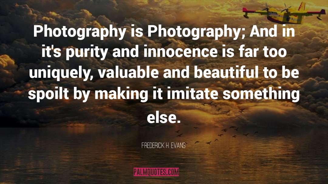 Frederick H. Evans Quotes: Photography is Photography; And in