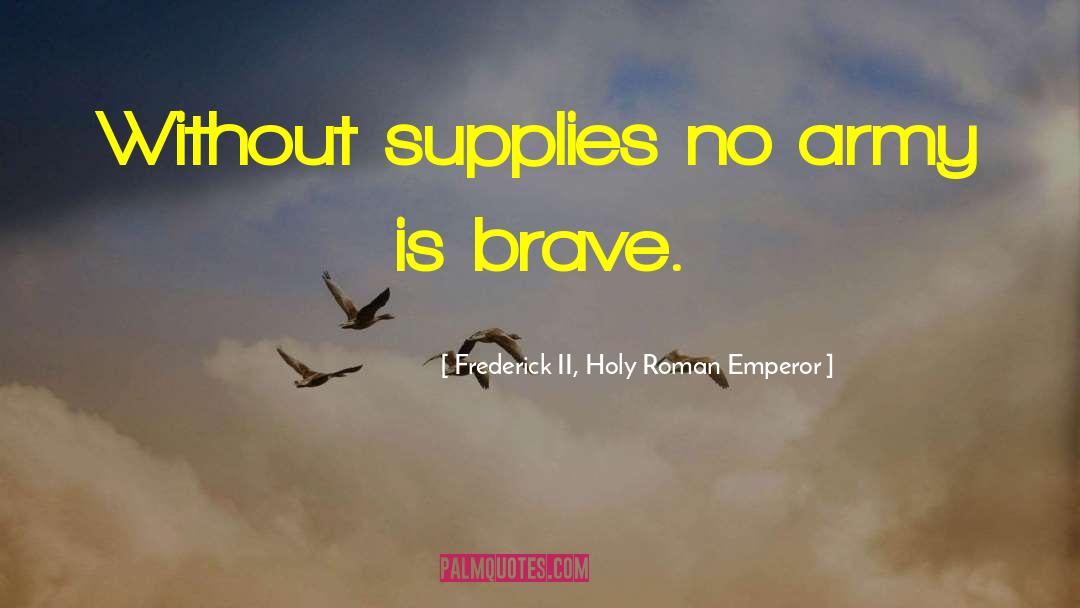 Frederick II, Holy Roman Emperor Quotes: Without supplies no army is