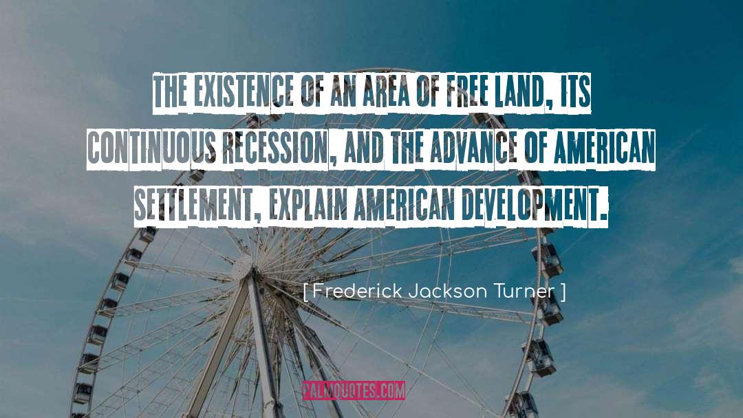 Frederick Jackson Turner Quotes: The existence of an area