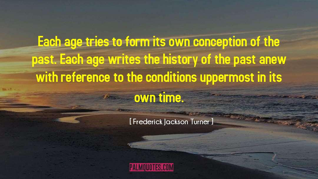 Frederick Jackson Turner Quotes: Each age tries to form