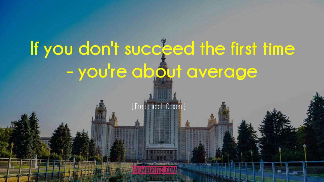 Frederick L. Coxen Quotes: If you don't succeed the