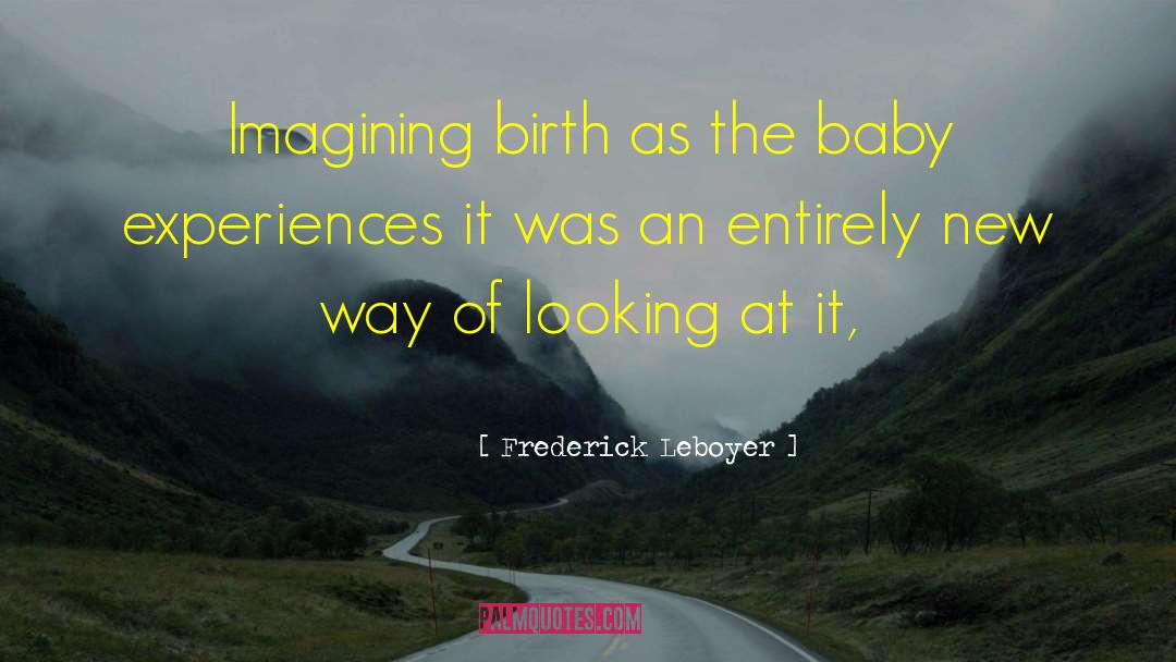 Frederick Leboyer Quotes: Imagining birth as the baby