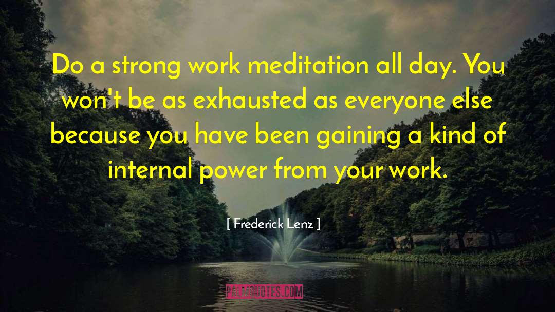 Frederick Lenz Quotes: Do a strong work meditation