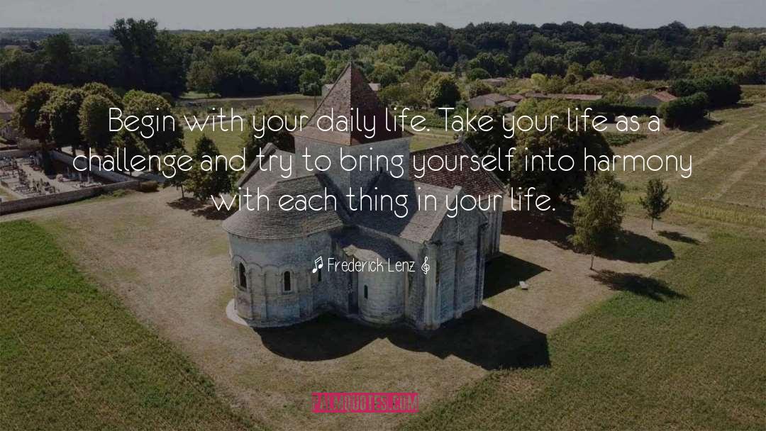 Frederick Lenz Quotes: Begin with your daily life.