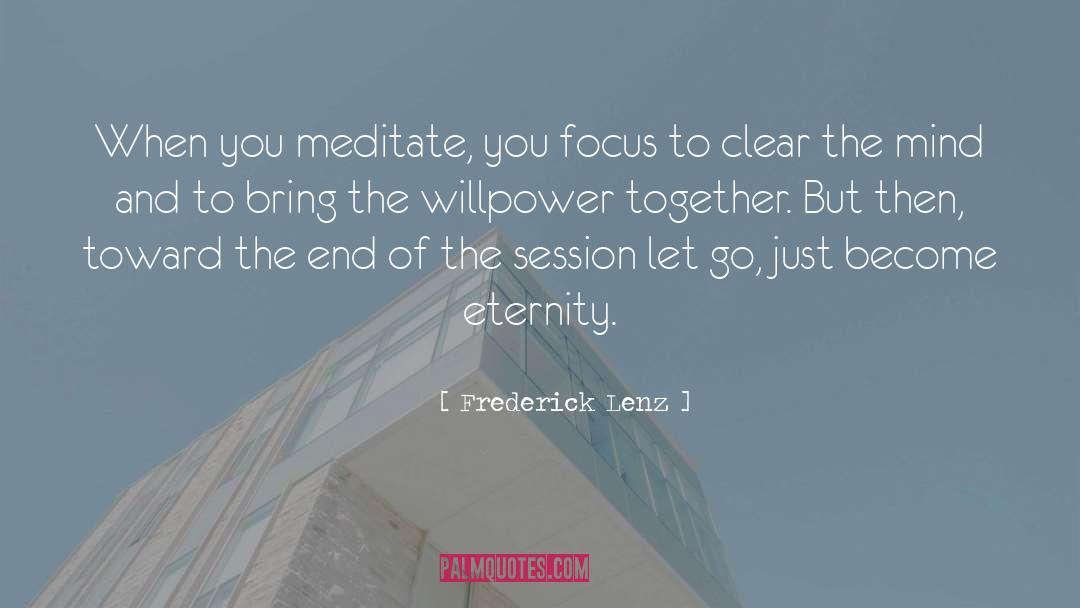 Frederick Lenz Quotes: When you meditate, you focus