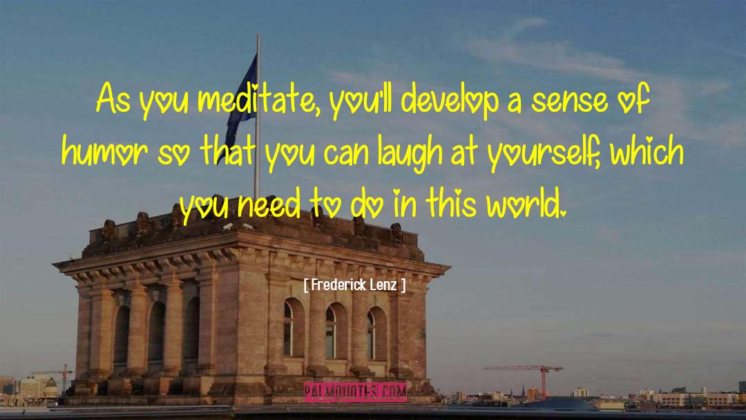 Frederick Lenz Quotes: As you meditate, you'll develop