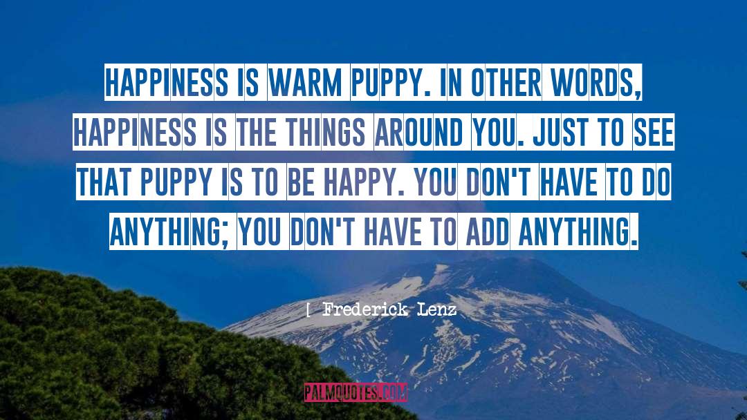 Frederick Lenz Quotes: Happiness is warm puppy. In