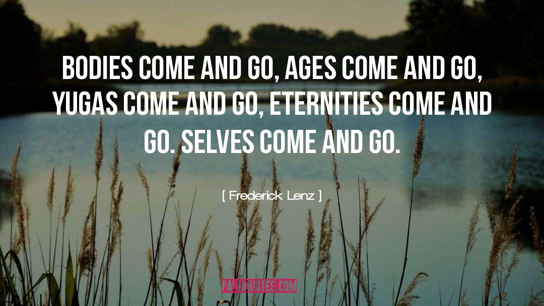 Frederick Lenz Quotes: Bodies come and go, ages