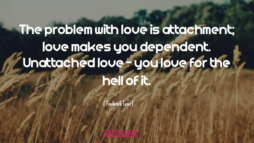 Frederick Lenz Quotes: The problem with love is