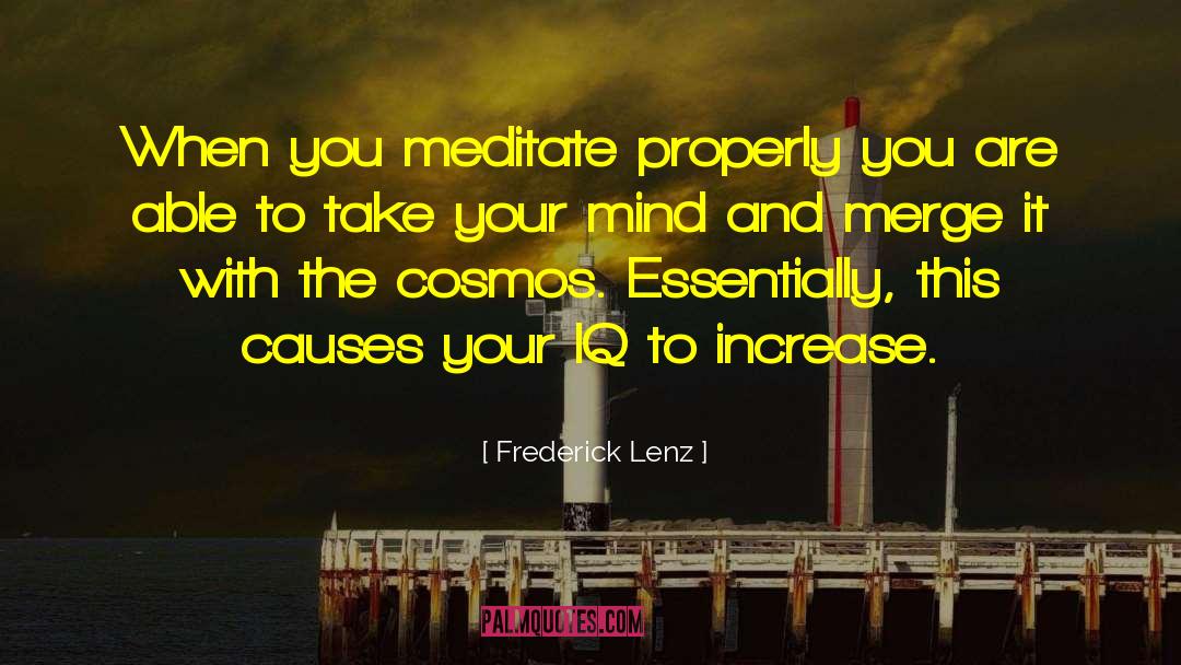 Frederick Lenz Quotes: When you meditate properly you