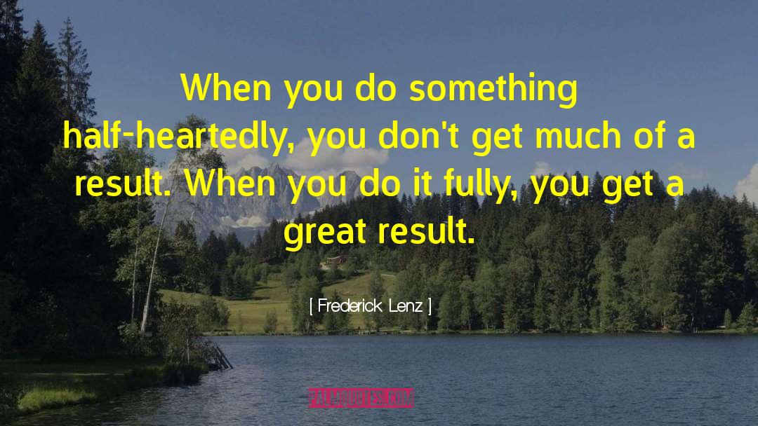 Frederick Lenz Quotes: When you do something half-heartedly,