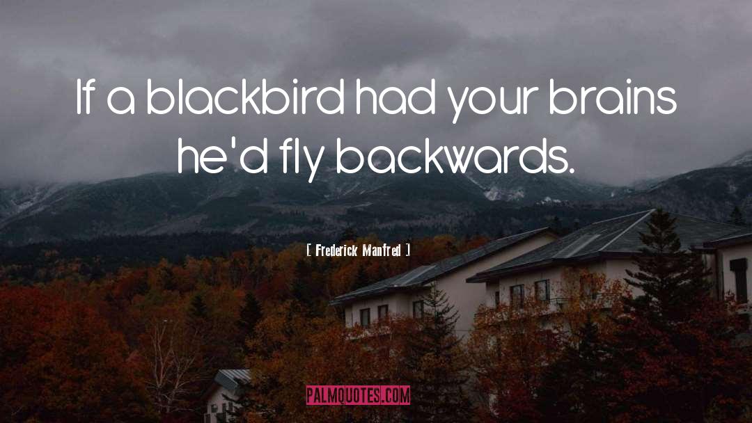 Frederick Manfred Quotes: If a blackbird had your