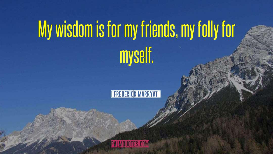 Frederick Marryat Quotes: My wisdom is for my