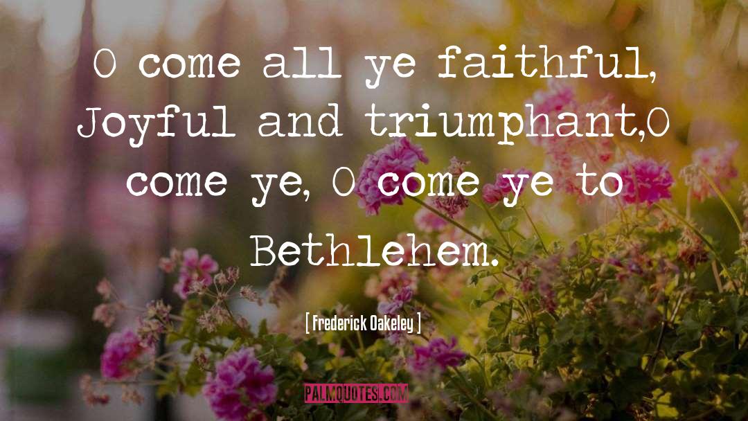 Frederick Oakeley Quotes: O come all ye faithful,