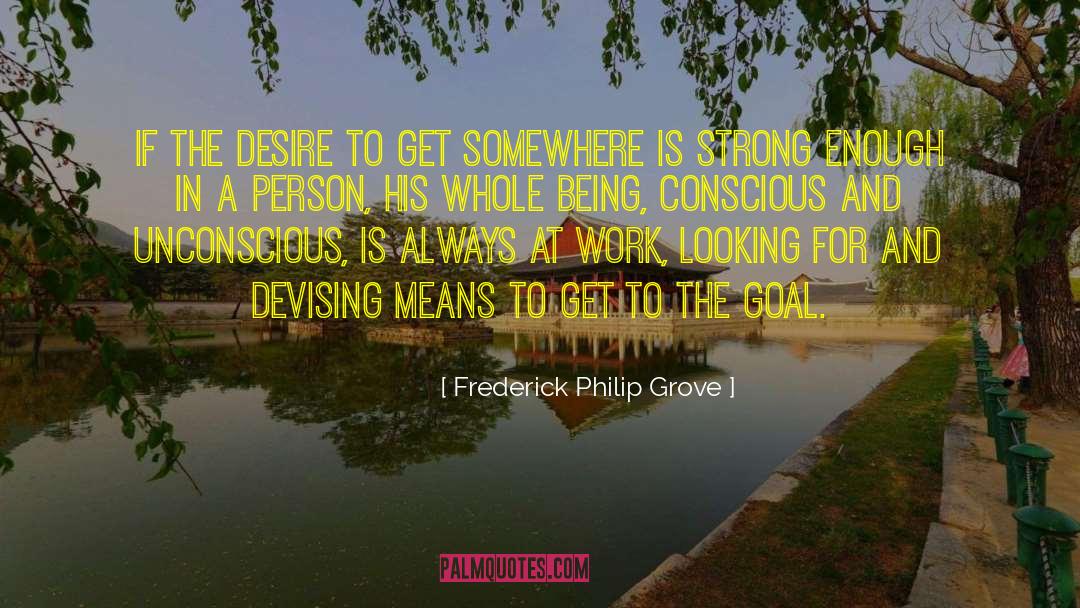 Frederick Philip Grove Quotes: If the desire to get