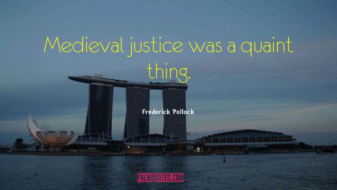 Frederick Pollock Quotes: Medieval justice was a quaint