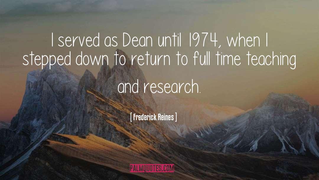 Frederick Reines Quotes: I served as Dean until