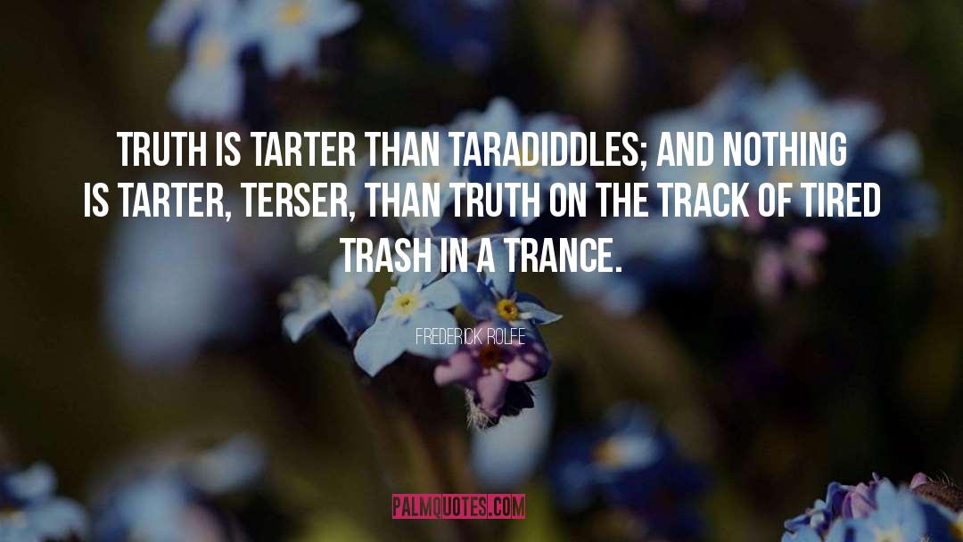 Frederick Rolfe Quotes: Truth is tarter than taradiddles;