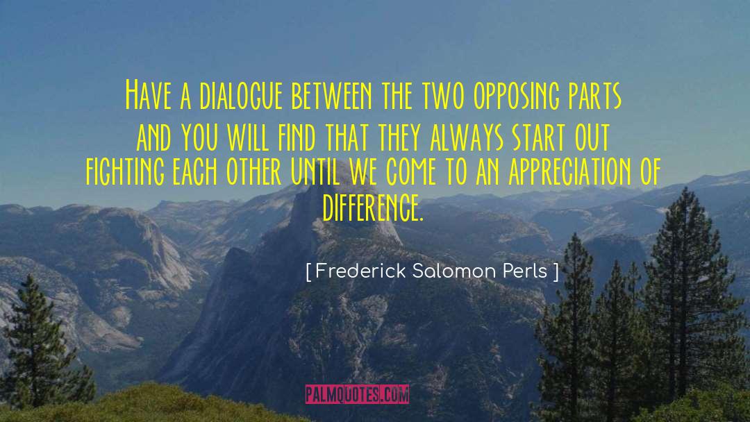 Frederick Salomon Perls Quotes: Have a dialogue between the