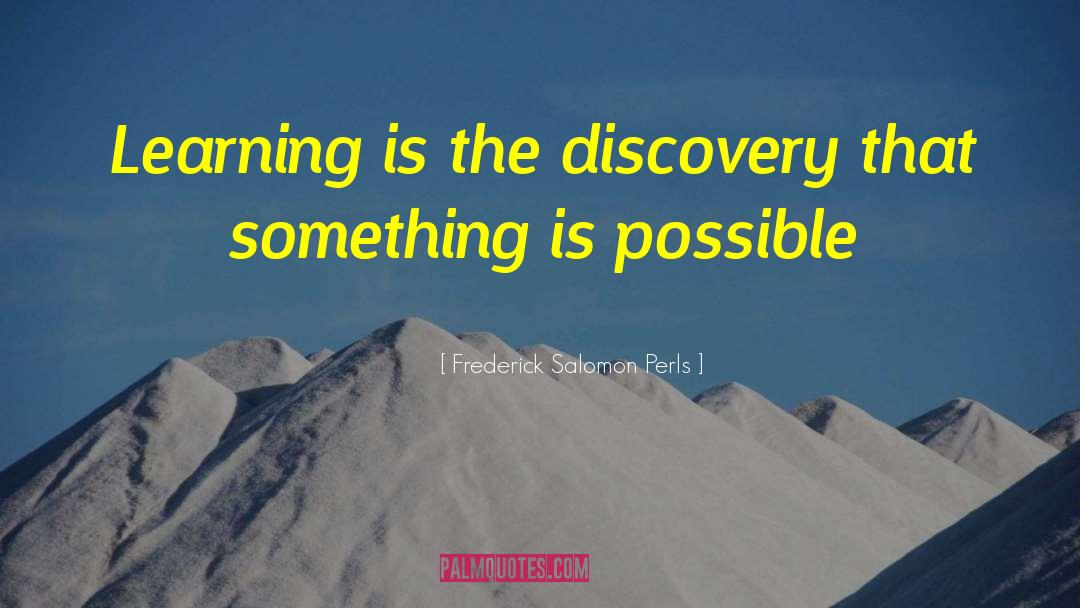 Frederick Salomon Perls Quotes: Learning is the discovery that