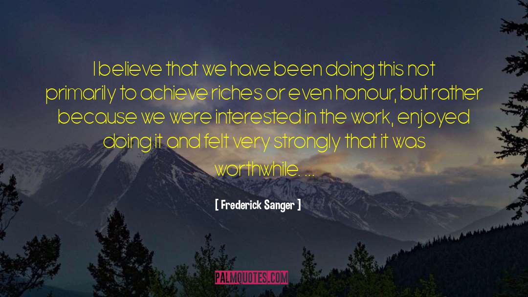 Frederick Sanger Quotes: I believe that we have