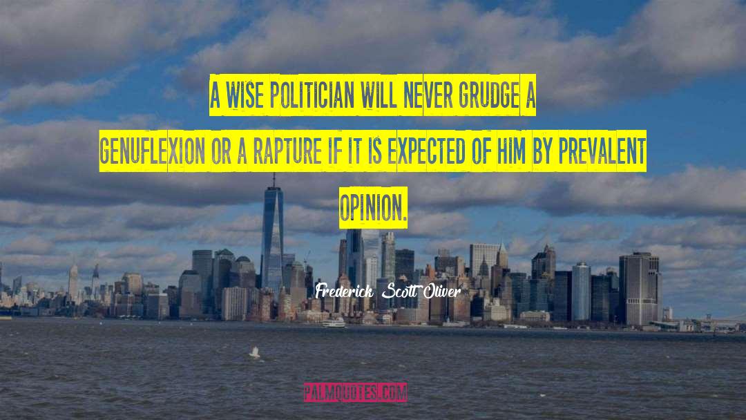Frederick Scott Oliver Quotes: A wise politician will never