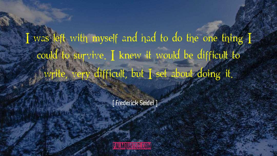 Frederick Seidel Quotes: I was left with myself