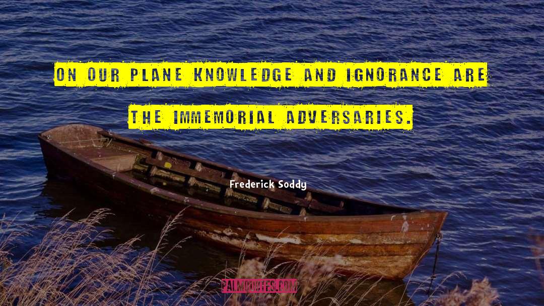 Frederick Soddy Quotes: On our plane knowledge and