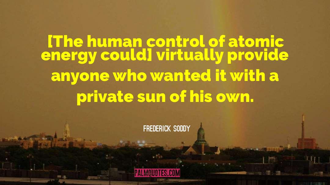 Frederick Soddy Quotes: [The human control of atomic
