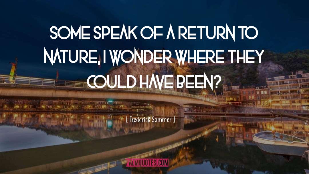 Frederick Sommer Quotes: Some speak of a return