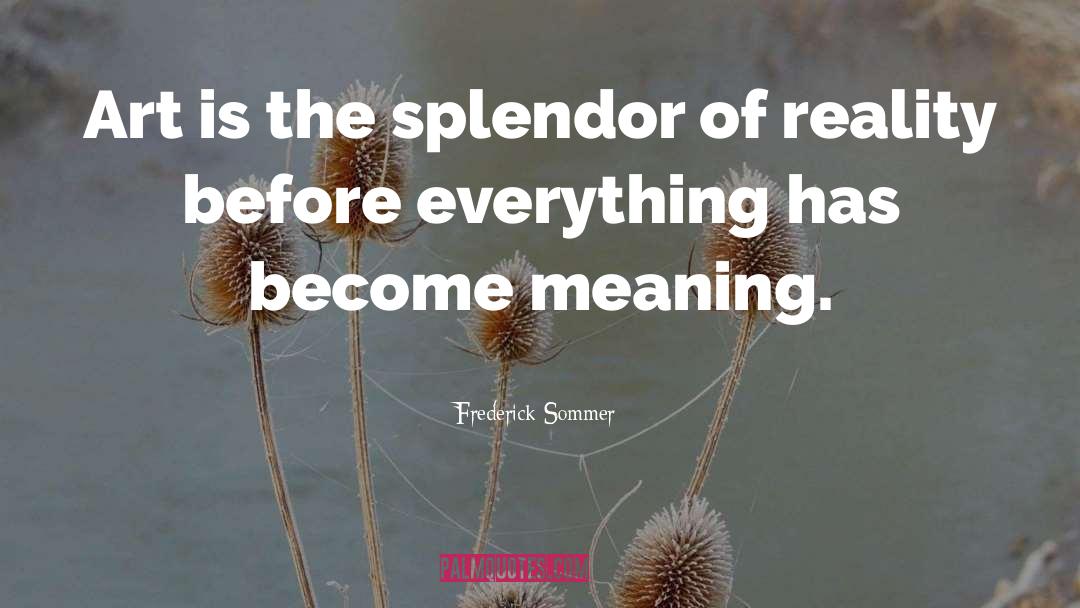 Frederick Sommer Quotes: Art is the splendor of