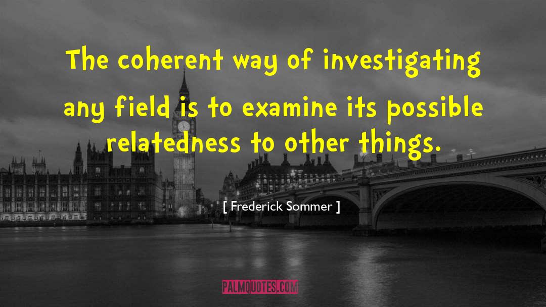 Frederick Sommer Quotes: The coherent way of investigating