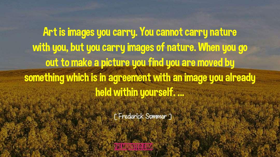 Frederick Sommer Quotes: Art is images you carry.