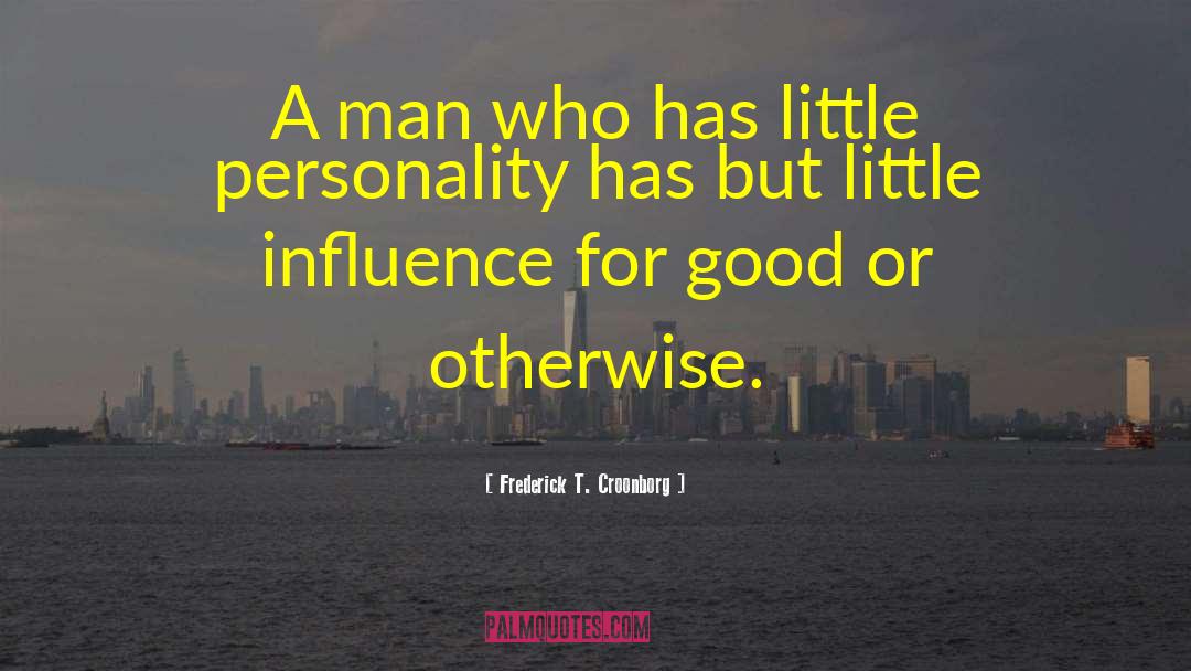 Frederick T. Croonborg Quotes: A man who has little