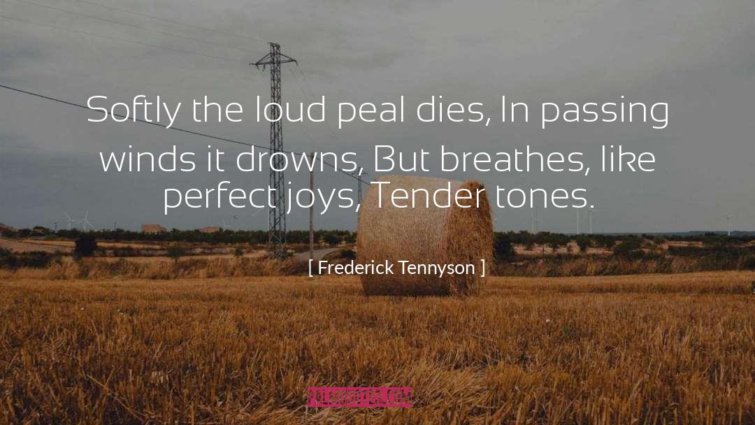 Frederick Tennyson Quotes: Softly the loud peal dies,