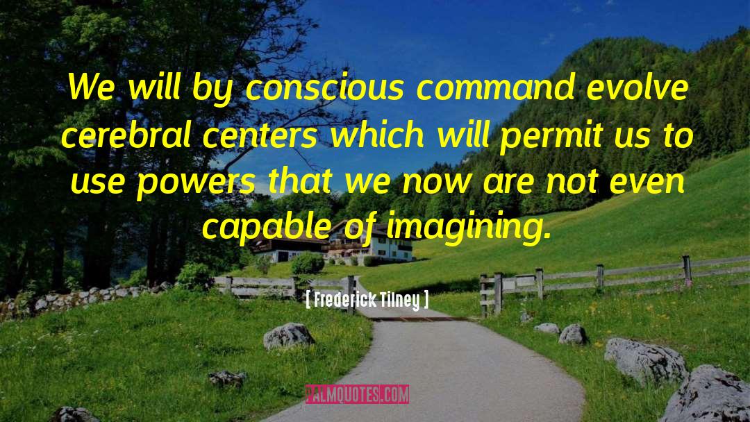 Frederick Tilney Quotes: We will by conscious command