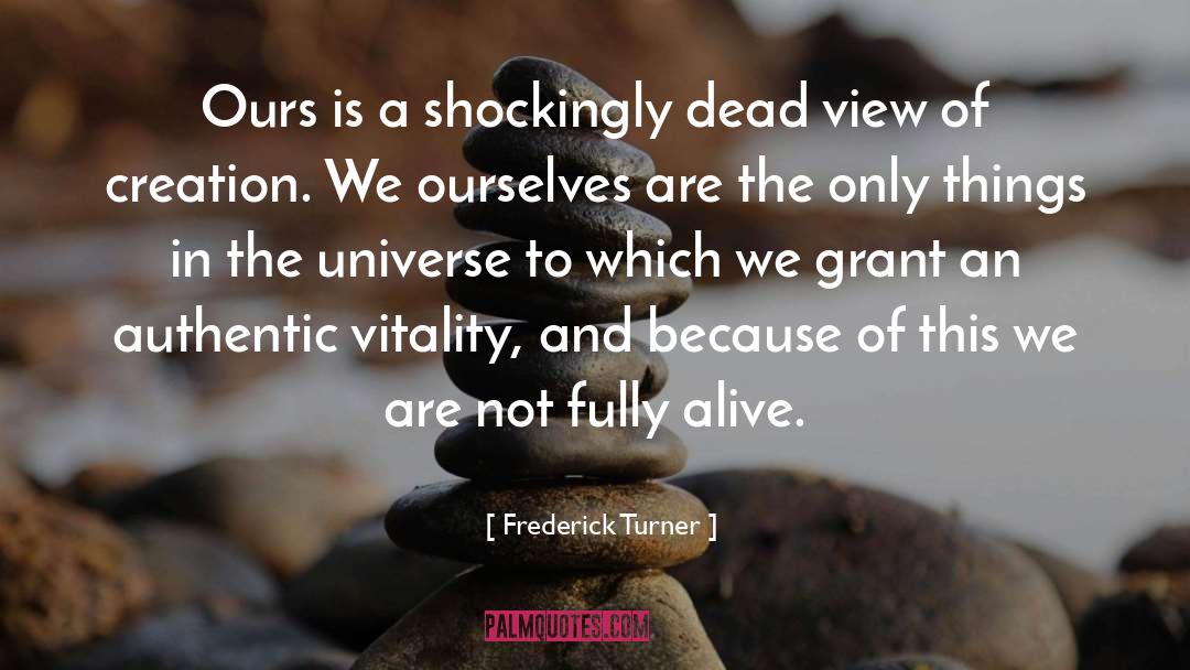 Frederick Turner Quotes: Ours is a shockingly dead