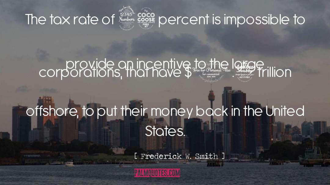Frederick W. Smith Quotes: The tax rate of 35