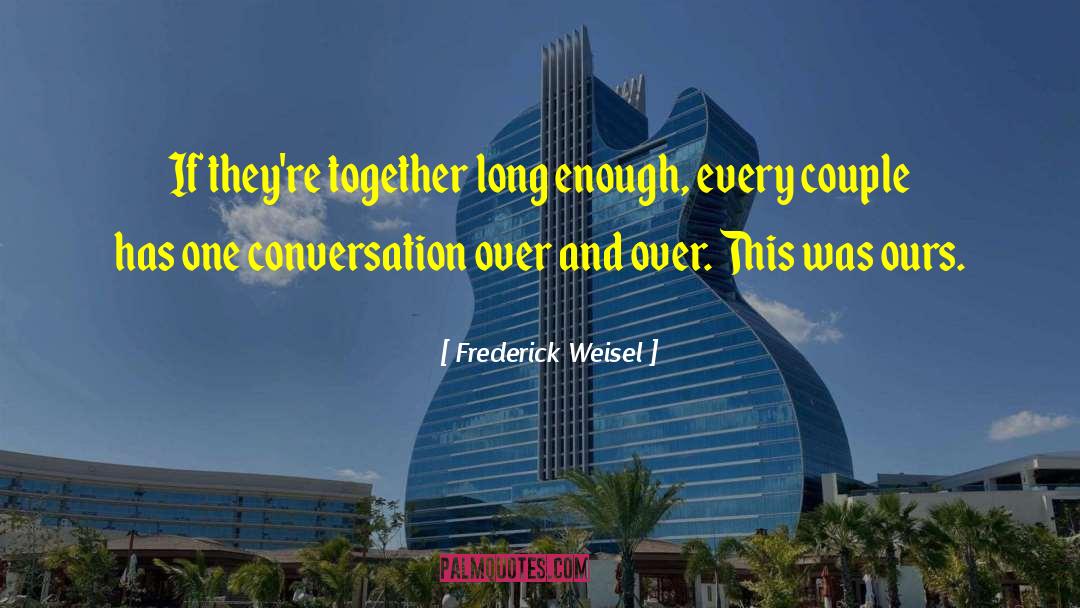 Frederick Weisel Quotes: If they're together long enough,