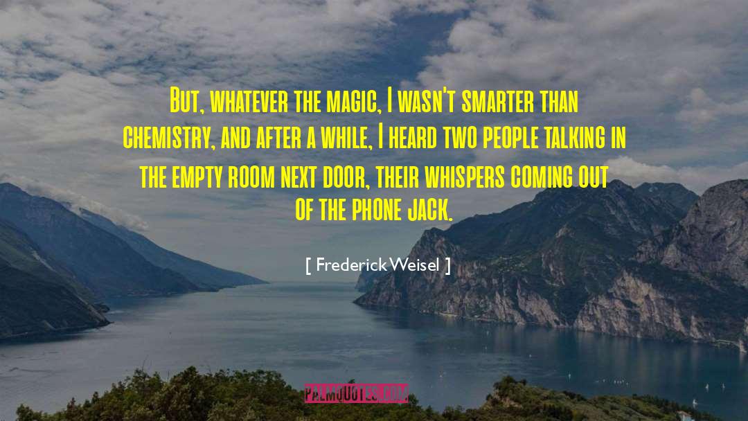 Frederick Weisel Quotes: But, whatever the magic, I