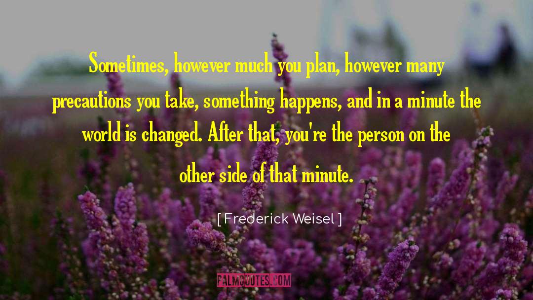 Frederick Weisel Quotes: Sometimes, however much you plan,