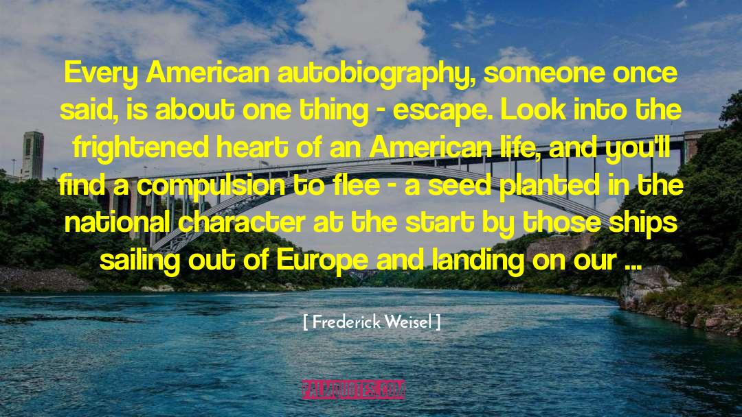 Frederick Weisel Quotes: Every American autobiography, someone once