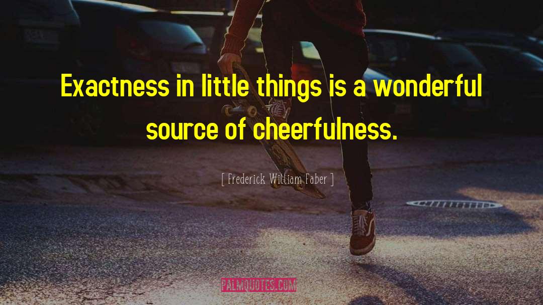 Frederick William Faber Quotes: Exactness in little things is