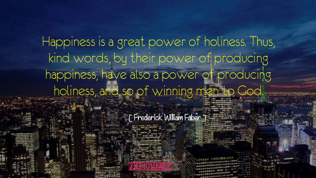 Frederick William Faber Quotes: Happiness is a great power