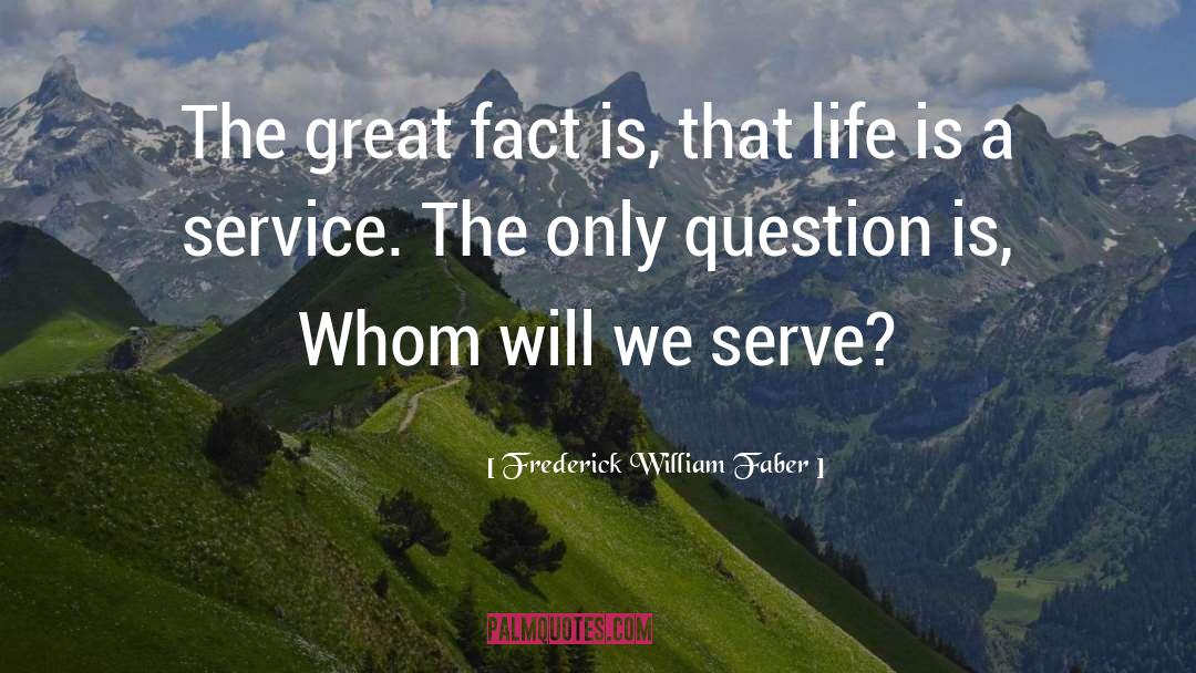Frederick William Faber Quotes: The great fact is, that
