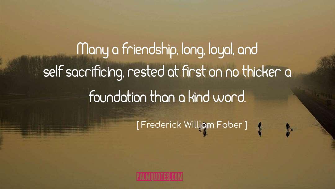 Frederick William Faber Quotes: Many a friendship, long, loyal,