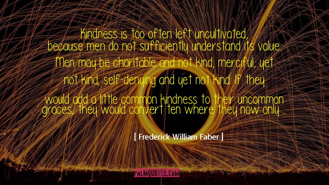 Frederick William Faber Quotes: Kindness is too often left